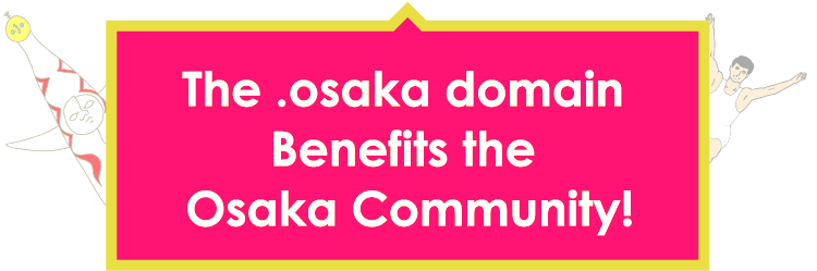 The .osaka domain Benefits the Osaka Community!